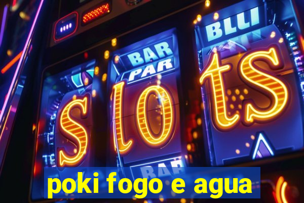 poki fogo e agua